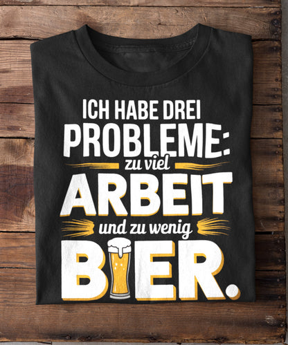 Ich habe drei Probleme: zu viel Arbeit und zu wenig Bier | Lustiges Handwerker T-Shirt