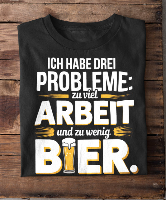 Ich habe drei Probleme: zu viel Arbeit und zu wenig Bier | Lustiges Handwerker T-Shirt