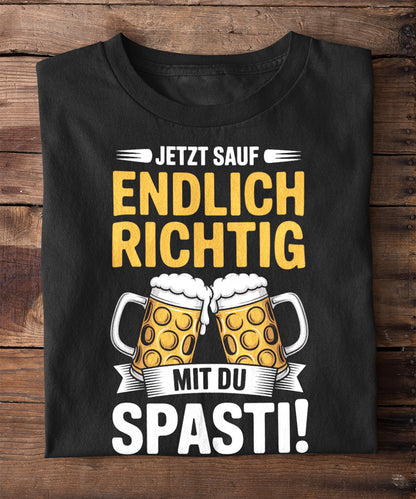 Jetzt sauf endlich richtig, du Spasti!