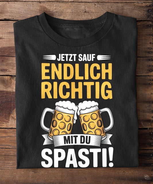 Jetzt sauf endlich richtig, du Spasti!