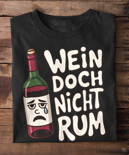 Wein doch nicht rum !